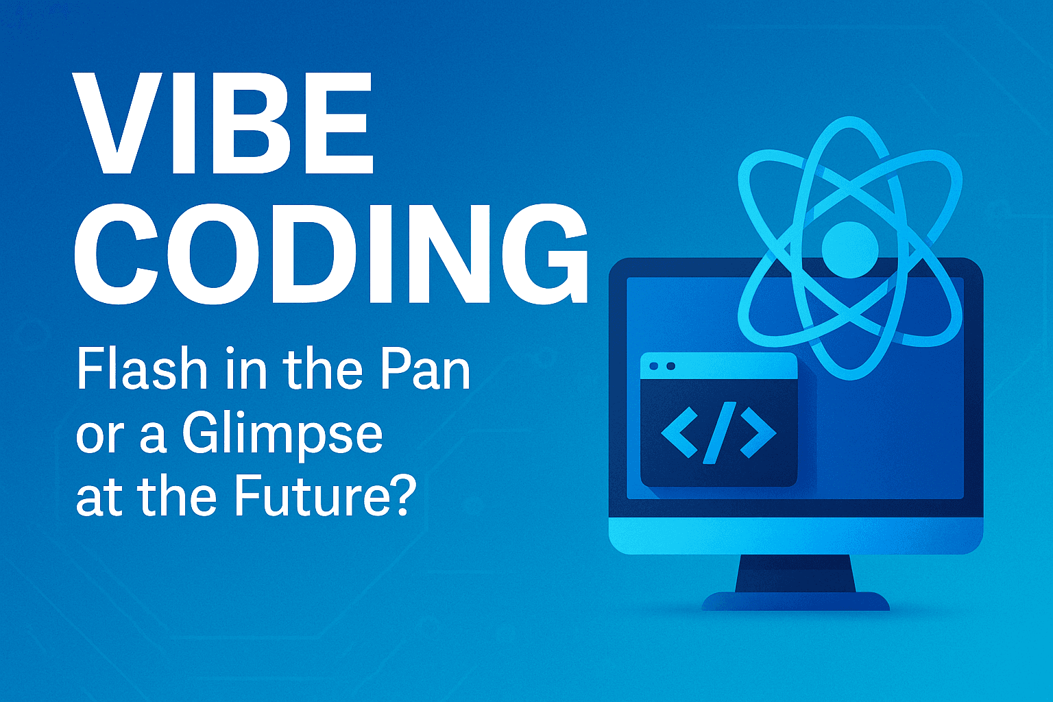 Vibe Coding – Flash in the Pan or a Glimpse at the Future?